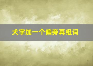 犬字加一个偏旁再组词