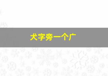 犬字旁一个广