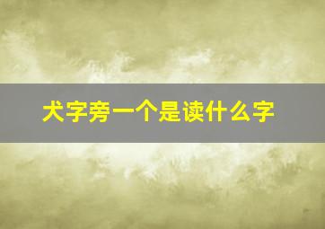 犬字旁一个是读什么字