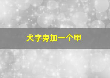 犬字旁加一个甲