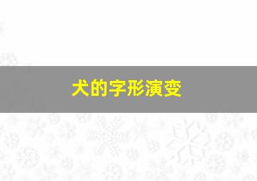 犬的字形演变