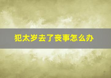 犯太岁去了丧事怎么办