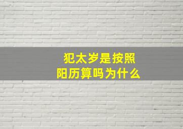 犯太岁是按照阳历算吗为什么