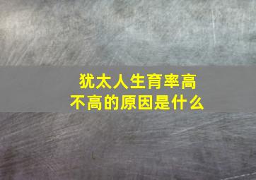 犹太人生育率高不高的原因是什么