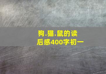 狗.猫.鼠的读后感400字初一