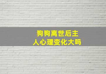 狗狗离世后主人心理变化大吗