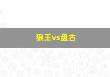 狼王vs盘古