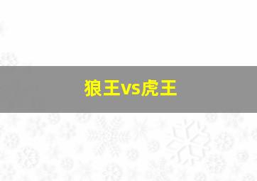 狼王vs虎王