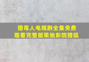 猎毒人电视剧全集免费观看完整版策驰影院猎狐