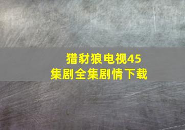 猎豺狼电视45集剧全集剧情下载