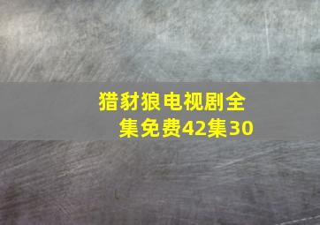 猎豺狼电视剧全集免费42集30