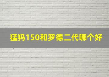 猛犸150和罗德二代哪个好