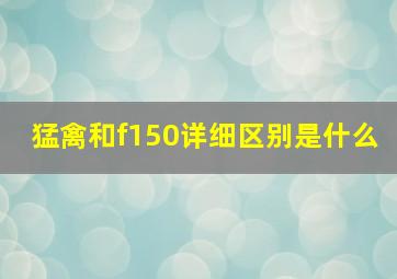 猛禽和f150详细区别是什么