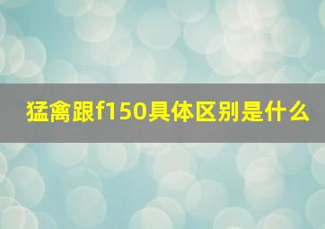 猛禽跟f150具体区别是什么