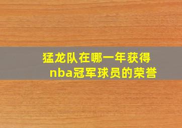 猛龙队在哪一年获得nba冠军球员的荣誉