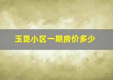 玉昆小区一期房价多少