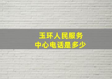 玉环人民服务中心电话是多少