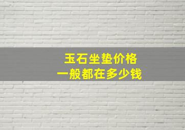 玉石坐垫价格一般都在多少钱