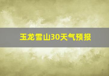 玉龙雪山30天气预报