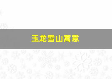 玉龙雪山寓意