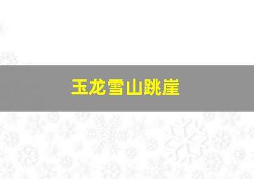 玉龙雪山跳崖