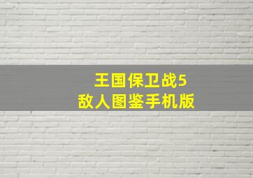 王国保卫战5敌人图鉴手机版