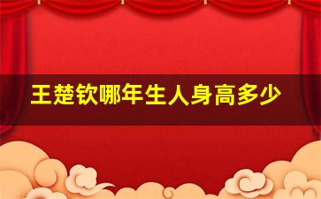 王楚钦哪年生人身高多少