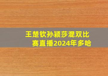 王楚钦孙颖莎混双比赛直播2024年多哈