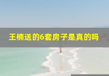 王楠送的6套房子是真的吗