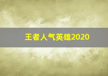 王者人气英雄2020