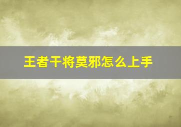 王者干将莫邪怎么上手