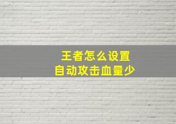 王者怎么设置自动攻击血量少