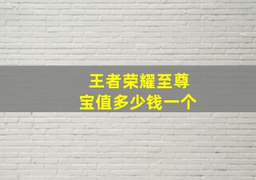 王者荣耀至尊宝值多少钱一个