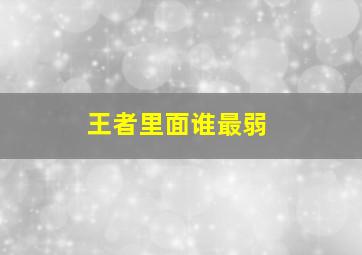 王者里面谁最弱