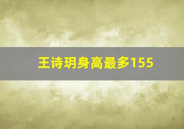 王诗玥身高最多155