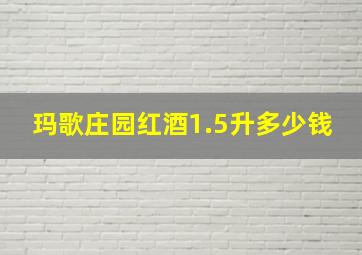 玛歌庄园红酒1.5升多少钱