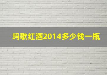 玛歌红酒2014多少钱一瓶