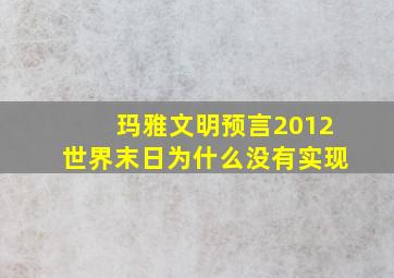 玛雅文明预言2012世界末日为什么没有实现