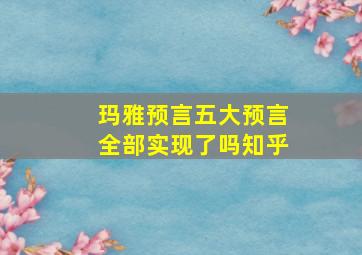 玛雅预言五大预言全部实现了吗知乎