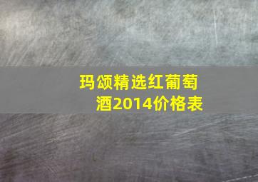 玛颂精选红葡萄酒2014价格表