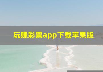 玩赚彩票app下载苹果版