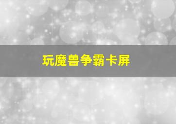 玩魔兽争霸卡屏