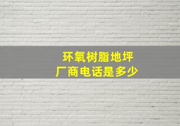 环氧树脂地坪厂商电话是多少