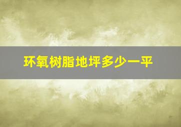 环氧树脂地坪多少一平