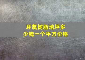 环氧树脂地坪多少钱一个平方价格