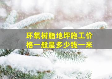 环氧树脂地坪施工价格一般是多少钱一米