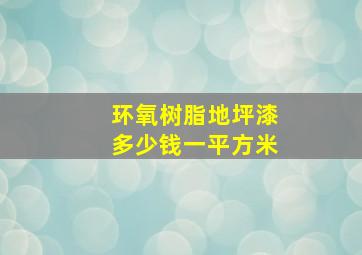 环氧树脂地坪漆多少钱一平方米