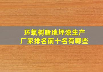 环氧树脂地坪漆生产厂家排名前十名有哪些