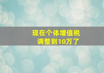 现在个体增值税调整到10万了