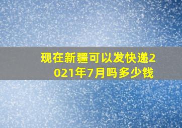 现在新疆可以发快递2021年7月吗多少钱